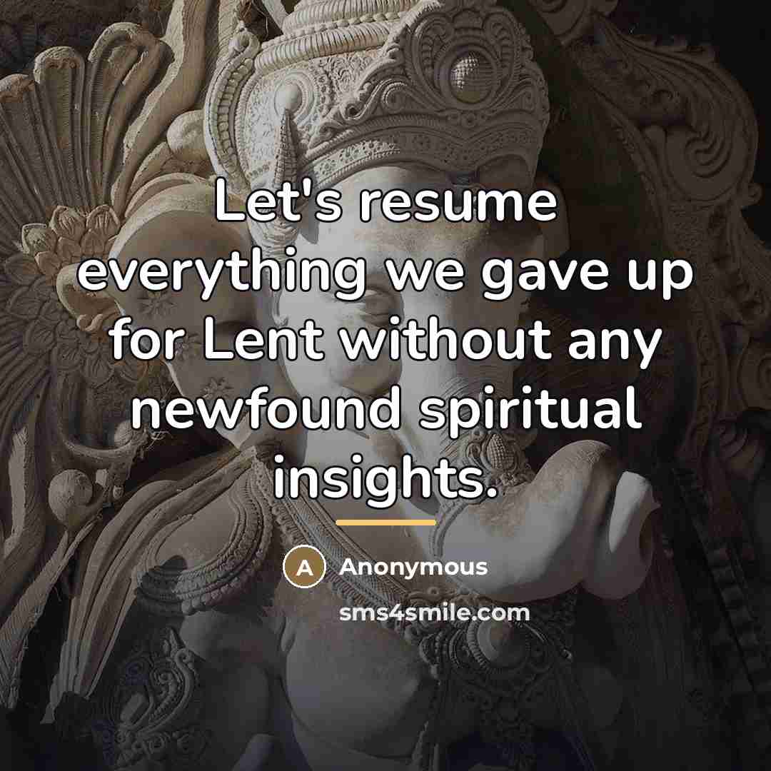 “Let's resume everything we gave up for Lent without any…” quote by Anonymous