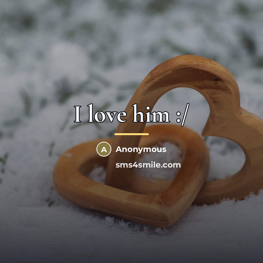 “I love him :/…” quote by Anonymous