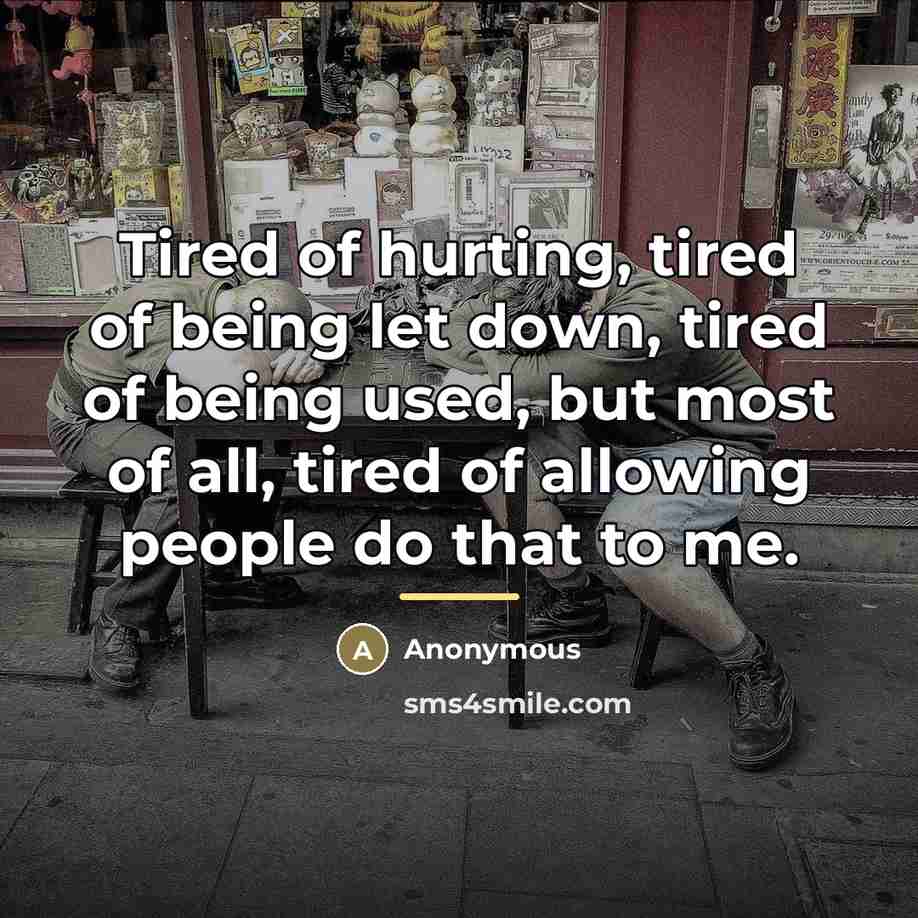 “Tired of hurting, tired of being let down, tired of…” quote by Anonymous