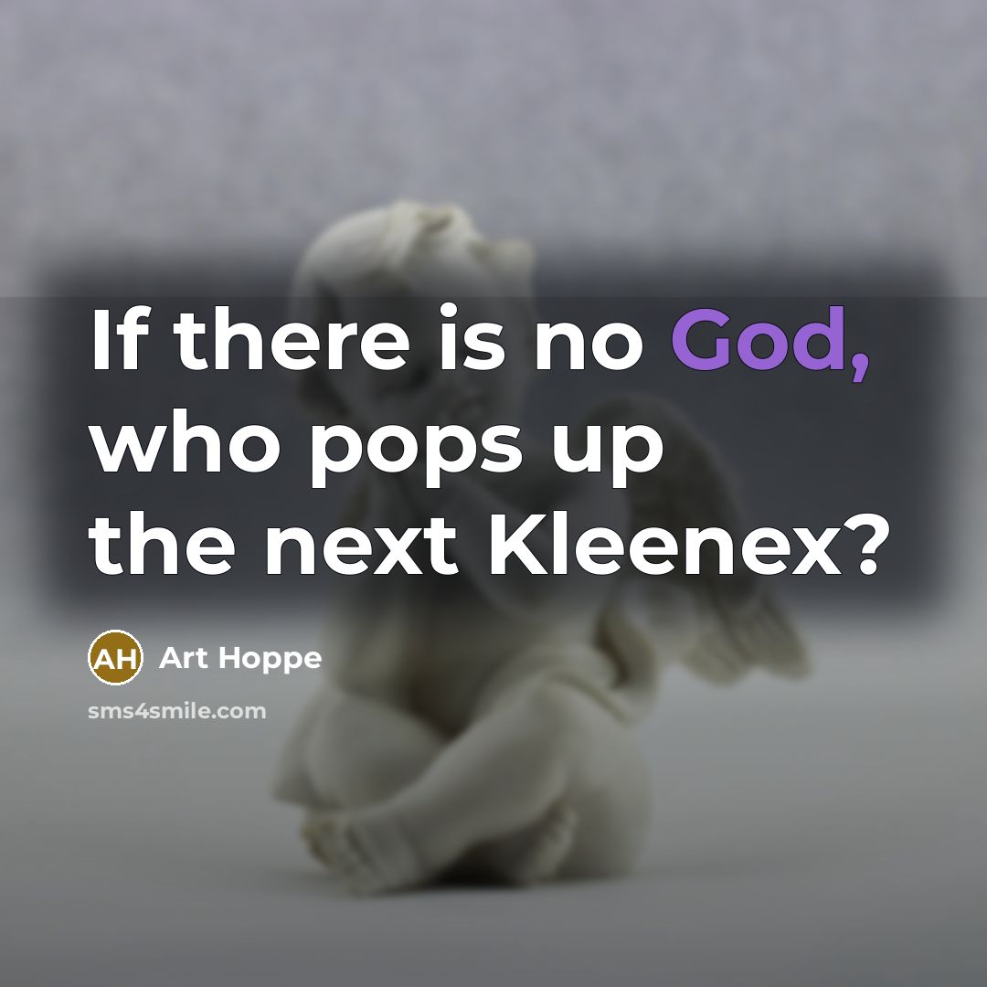 “If there is no God, who pops up the next…” quote by Art Hoppe