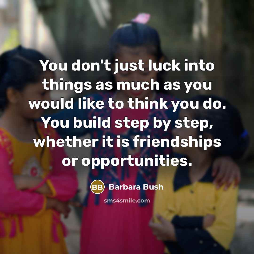 “You don't just luck into things as much as you…” quote by Barbara Bush