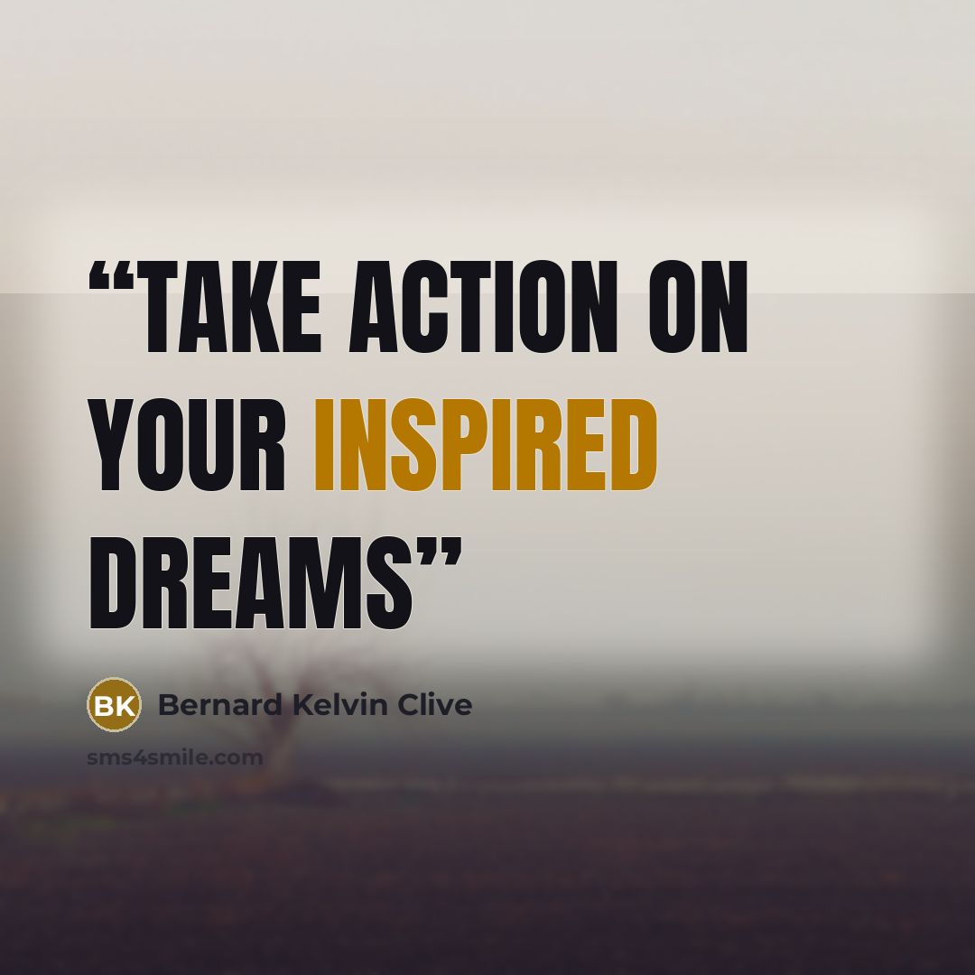 “Take action on your inspired dreams” quote by Bernard Kelvin Clive