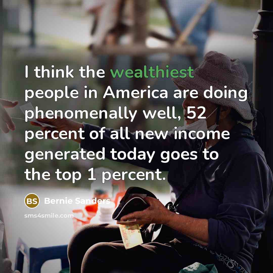 “I think the wealthiest people in America are doing phenomenally…” quote by Bernie Sanders