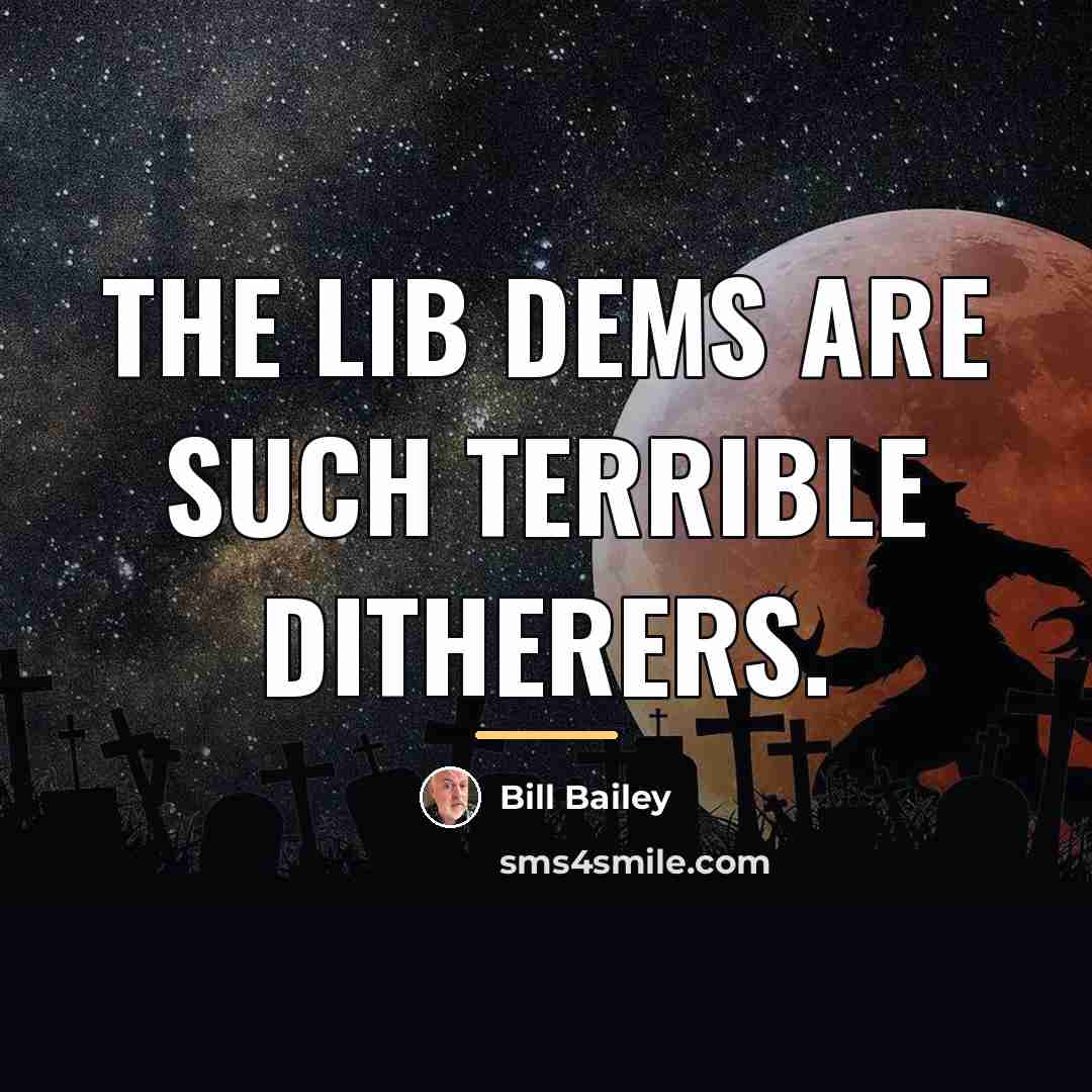 “The Lib Dems are such terrible ditherers.…” quote by Bill Bailey