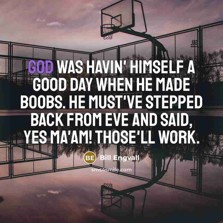 “God was havin' himself a good day when he made…” quote by Bill Engvall
