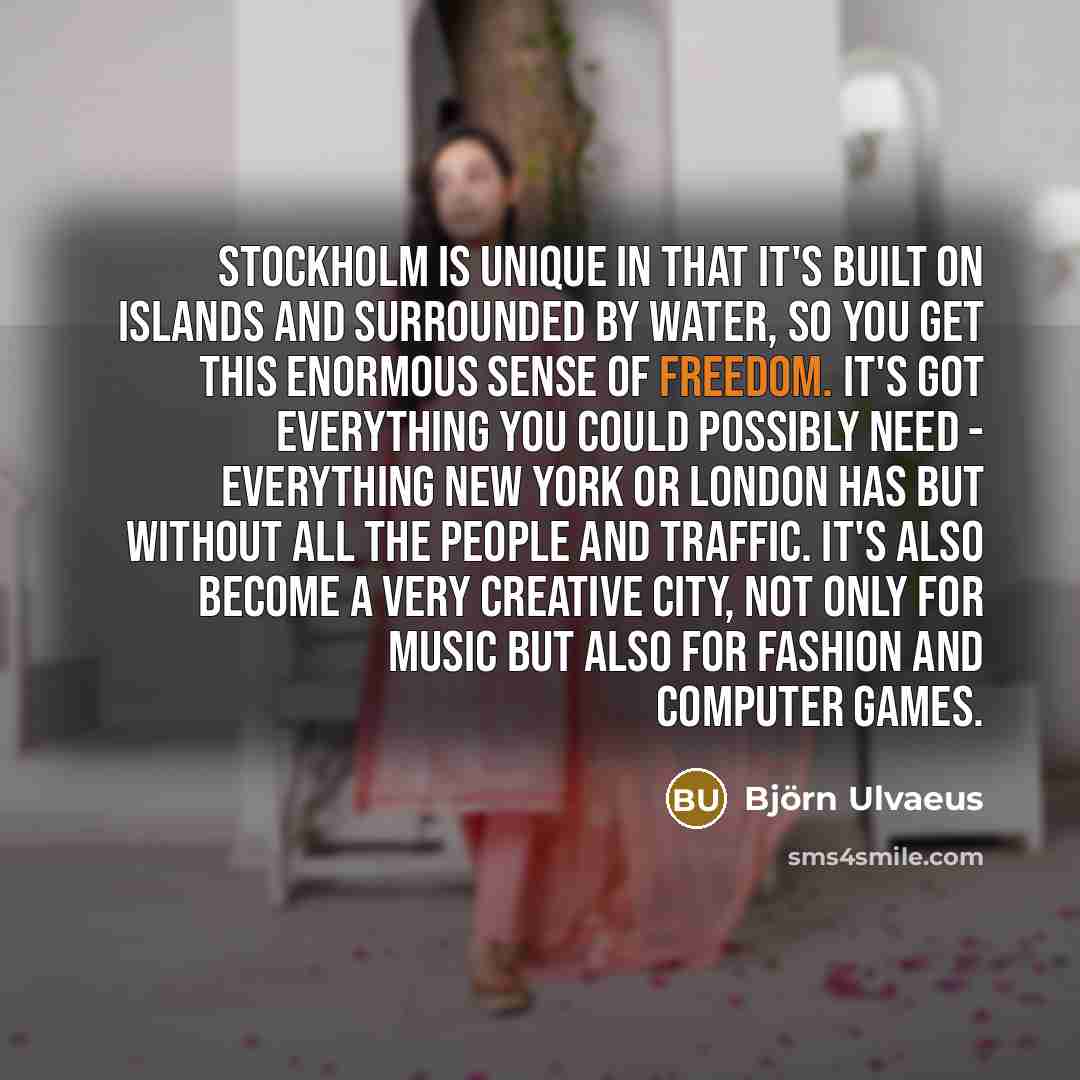 “Stockholm is unique in that it's built on islands and…” quote by Bjorn Ulvaeus