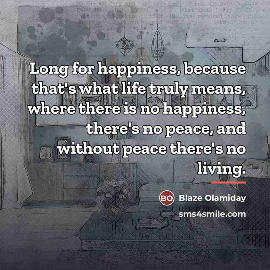 “Long for happiness, because that's what life truly means, where…” quote by Blaze Olamiday