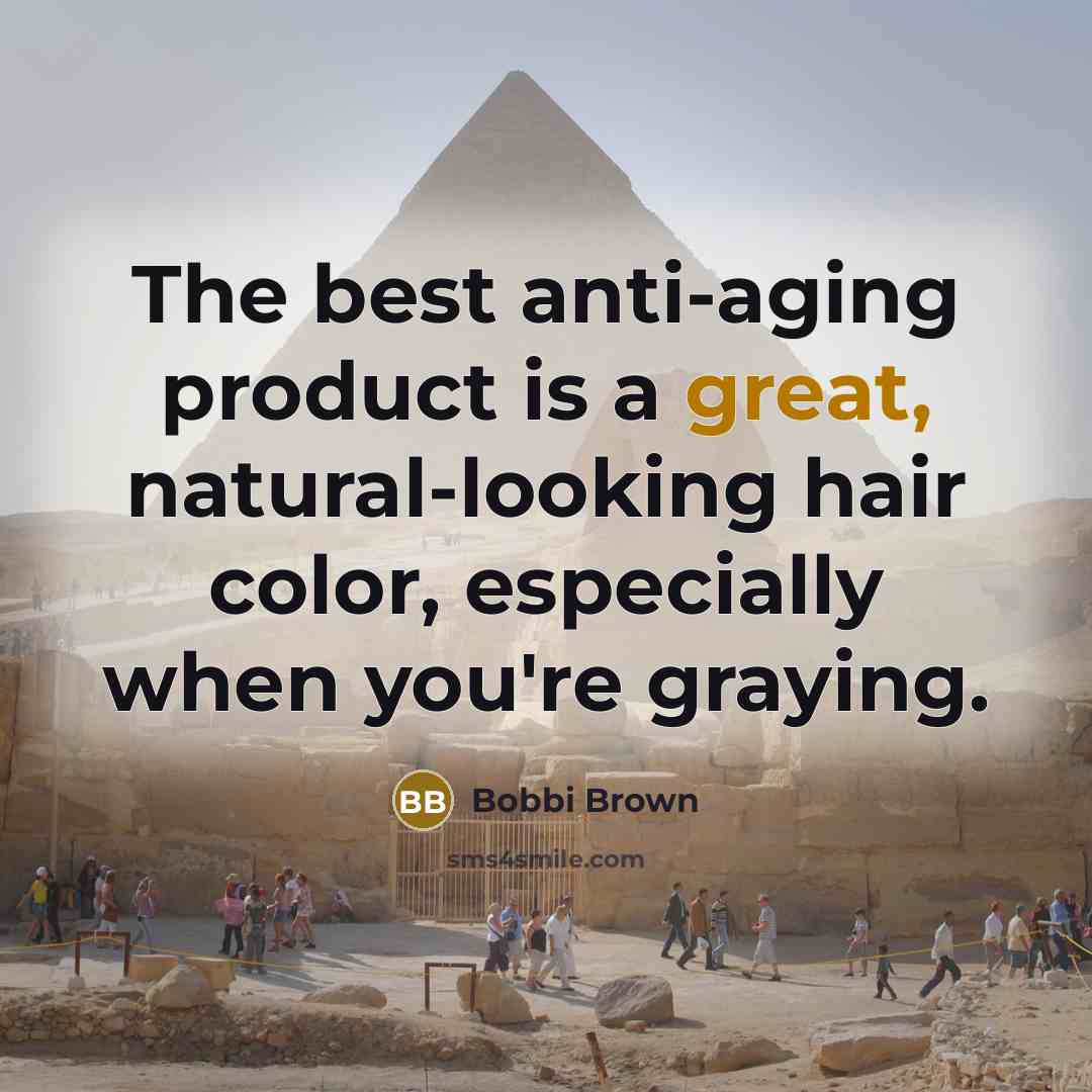 “The best anti-aging product is a great, natural-looking hair color,…” quote by Bobbi Brown