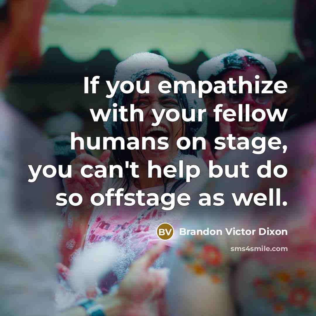 “If you empathize with your fellow humans on stage, you…” quote by Brandon Victor Dixon