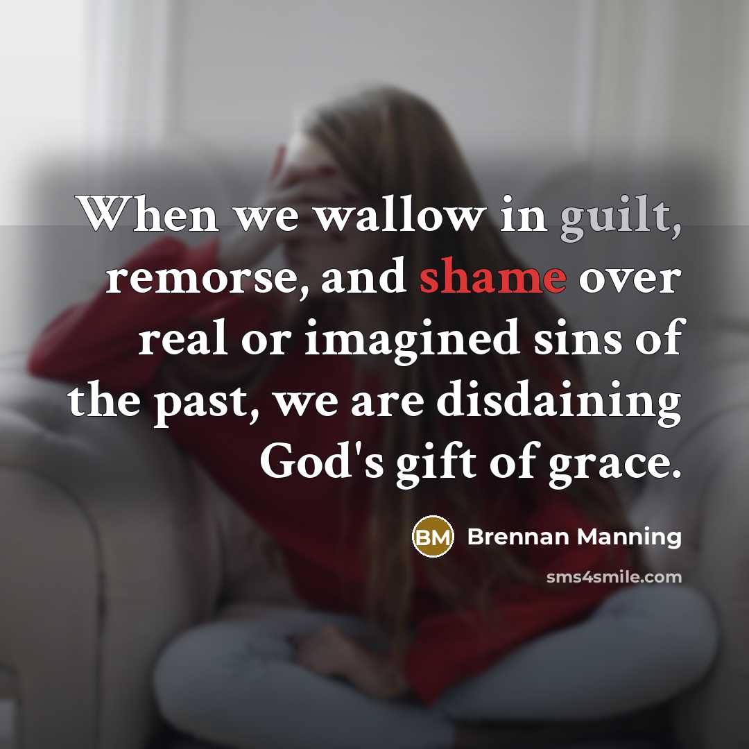“When we wallow in guilt, remorse, and shame over real…” quote by Brennan Manning