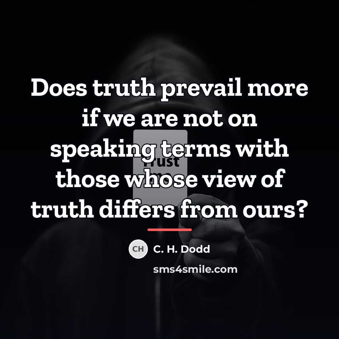 “Does truth prevail more if we are not on speaking…” quote by C. H. Dodd