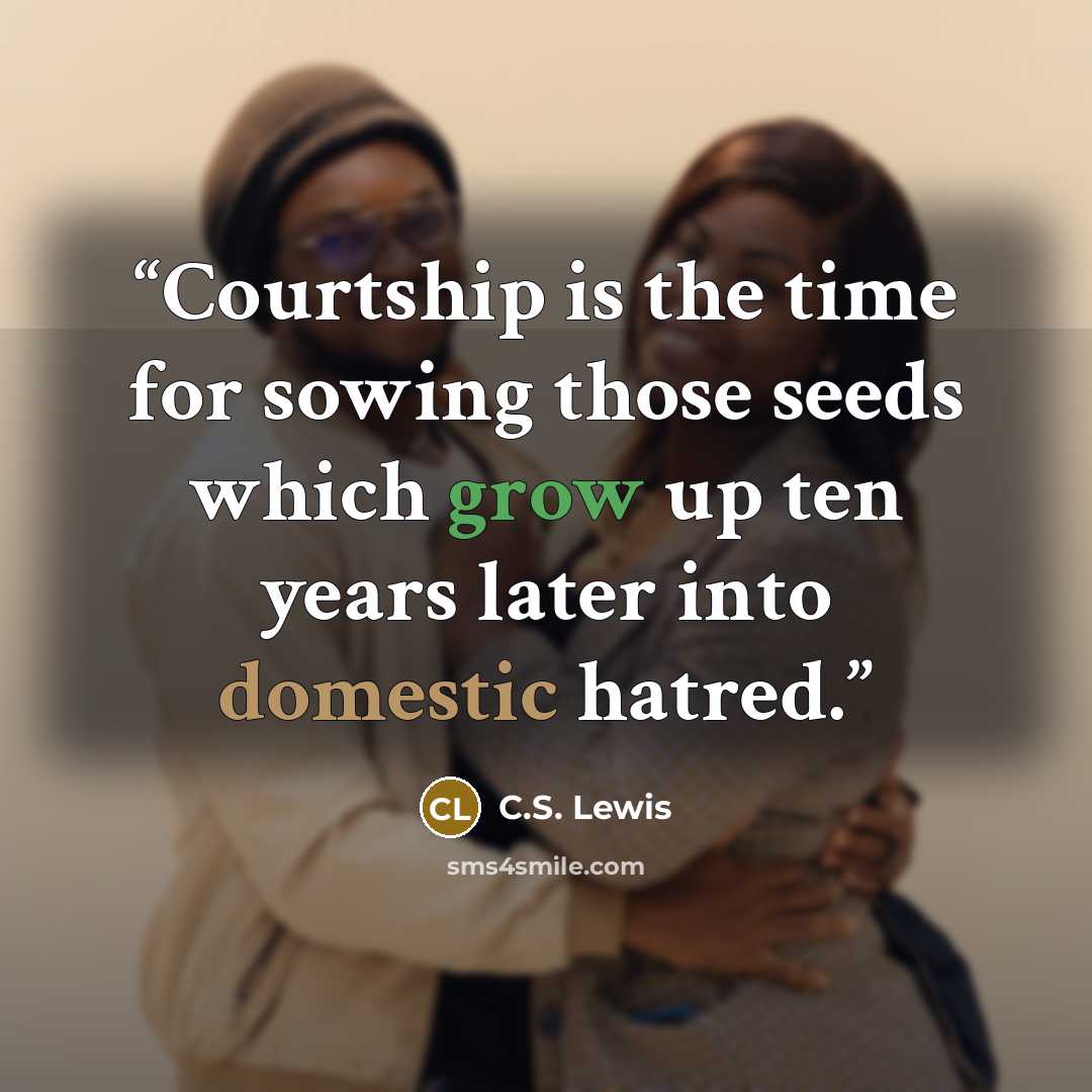 “Courtship is the time for sowing those seeds which grow up ten years later into domestic hatred.” quote by C.S. Lewis