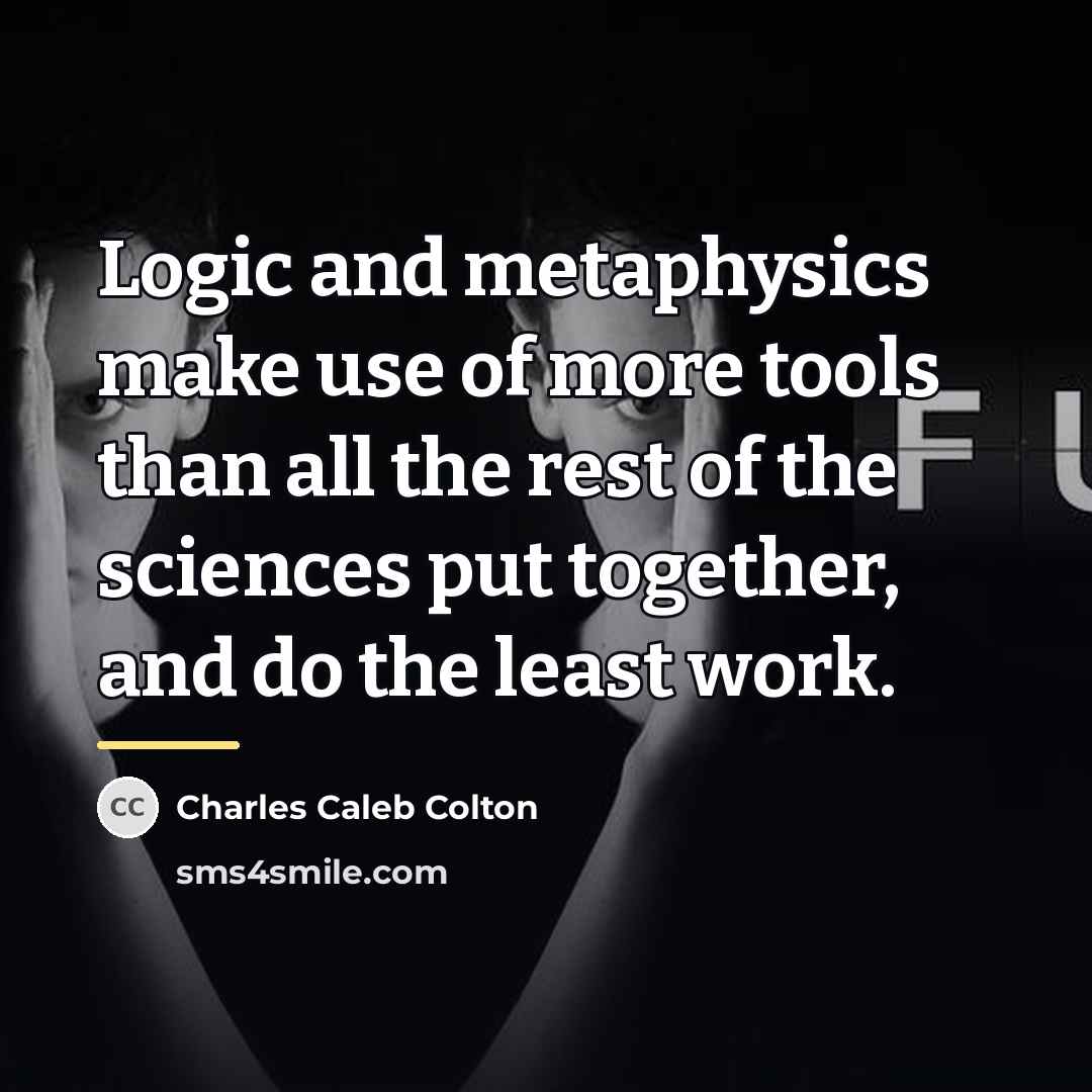 “Logic and metaphysics make use of more tools than all…” quote by Charles Caleb Colton