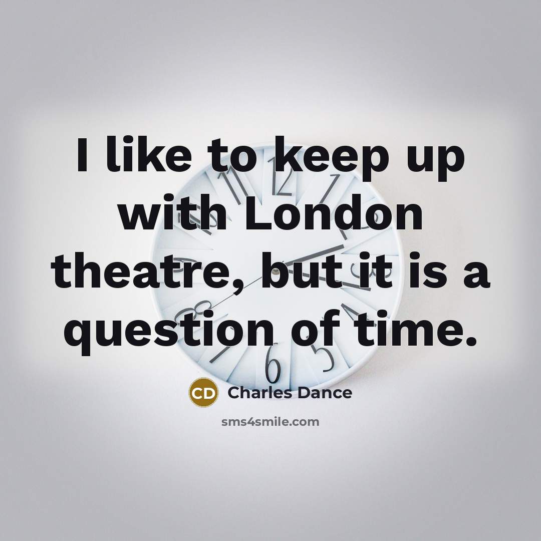 “I like to keep up with London theatre, but it…” quote by Charles Dance