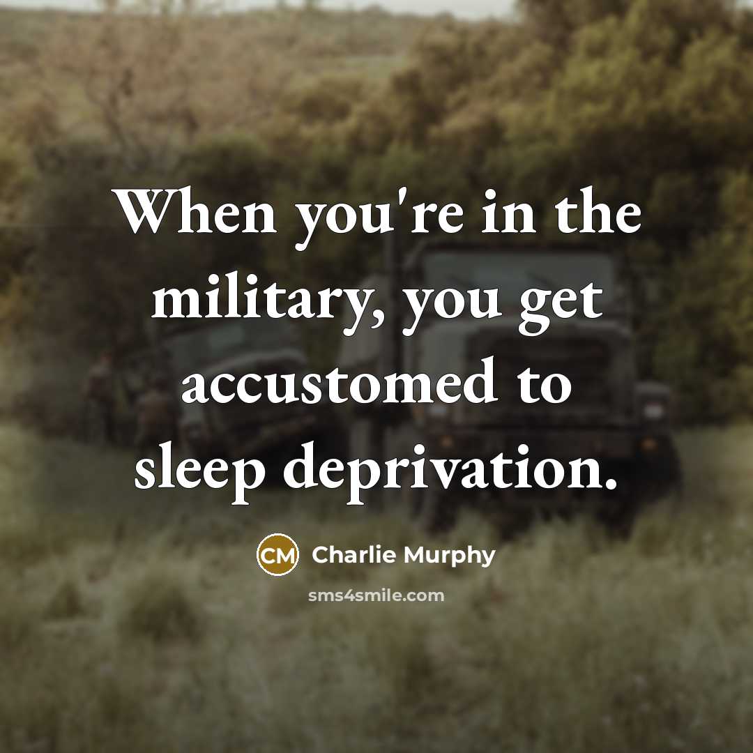 “When you're in the military, you get accustomed to sleep…” quote by Charlie Murphy
