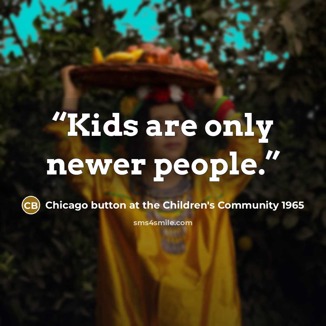 “Kids are only newer people.” quote by Chicago button at the Children's Community 1965