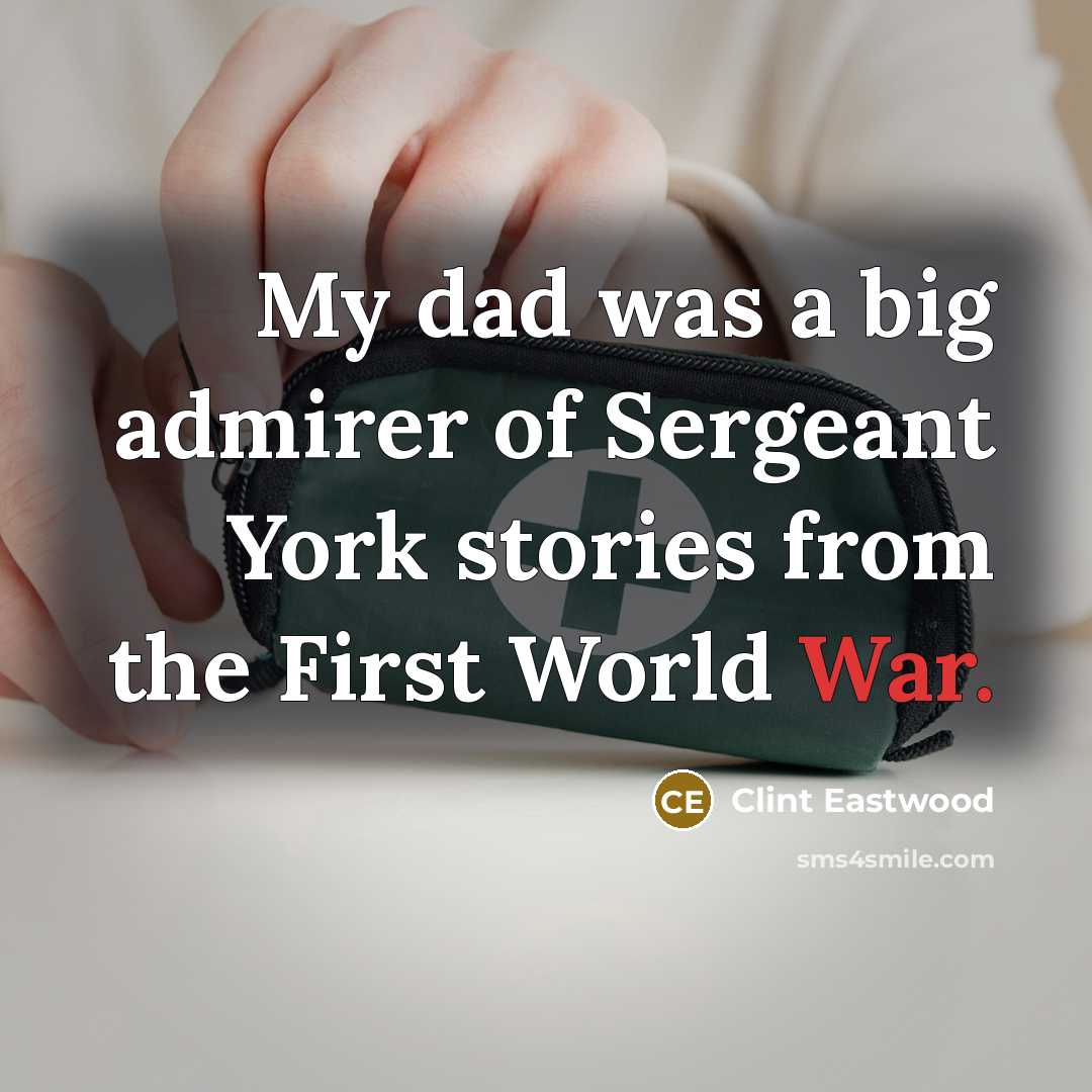 “My dad was a big admirer of Sergeant York stories…” quote by Clint Eastwood