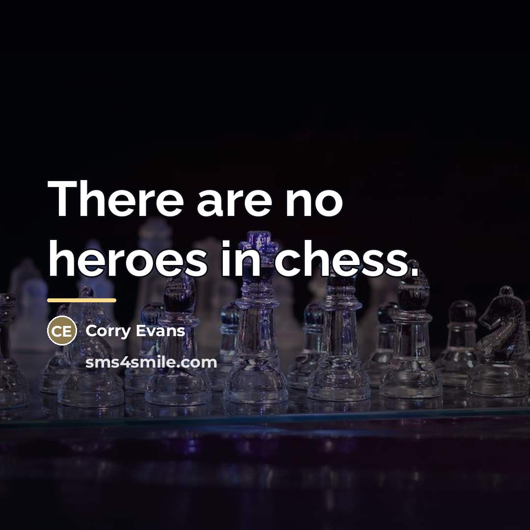“There are no heroes in chess.…” quote by Corry Evans