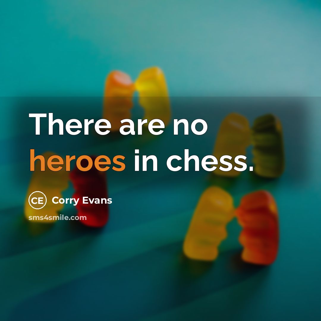 “There are no heroes in chess.” quote by Corry Evans