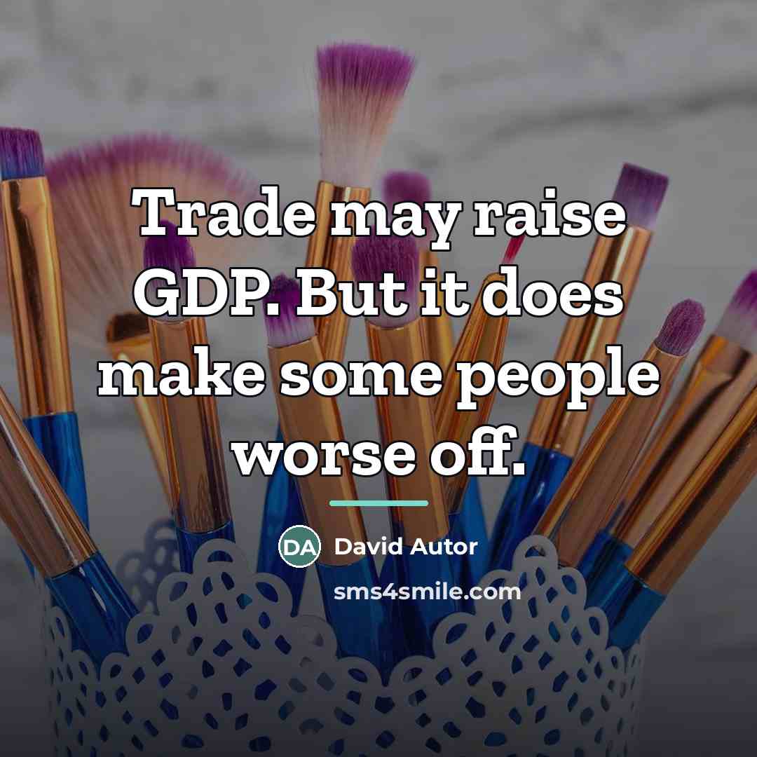“Trade may raise GDP. But it does make some people…” quote by David Autor