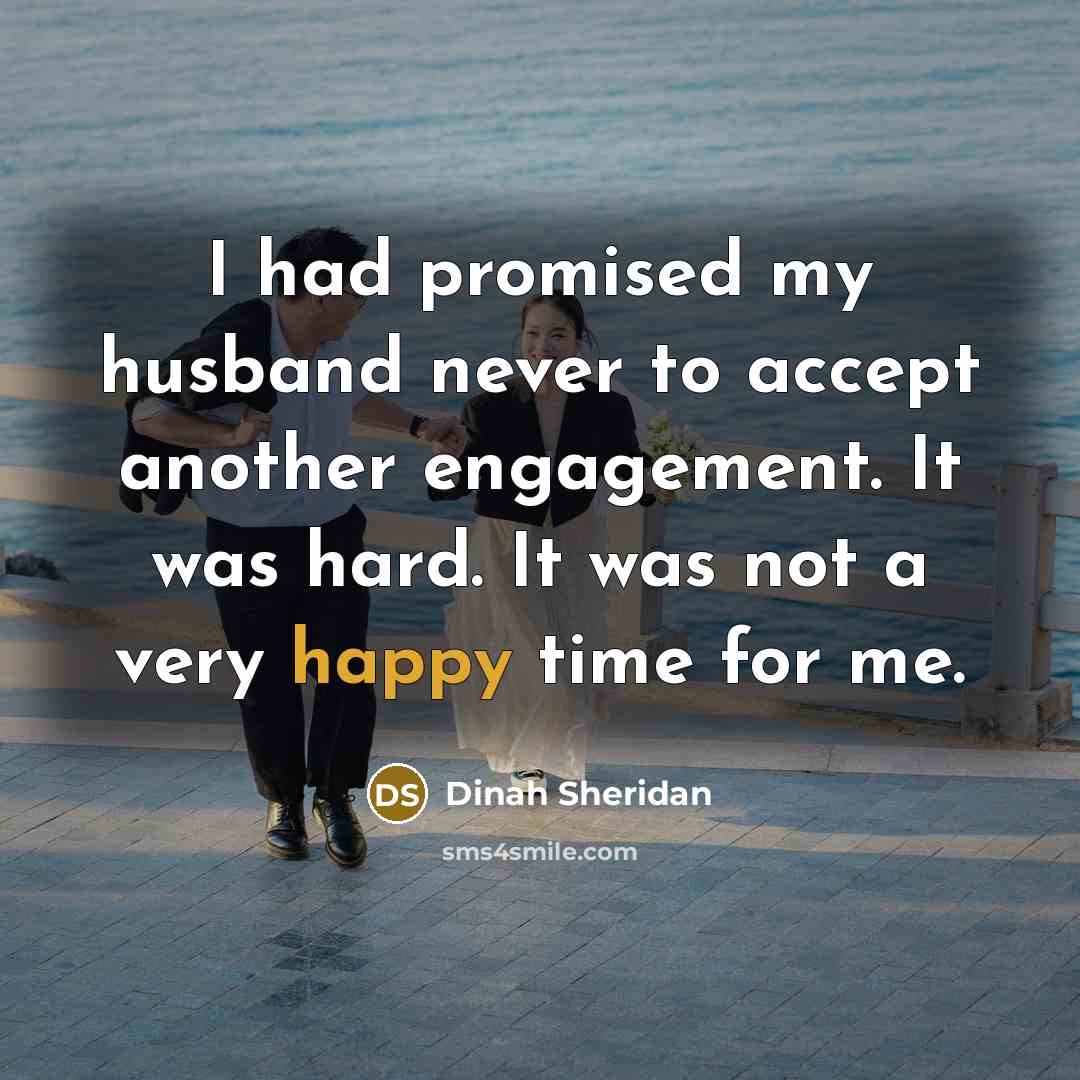“I had promised my husband never to accept another engagement.…” quote by Dinah Sheridan