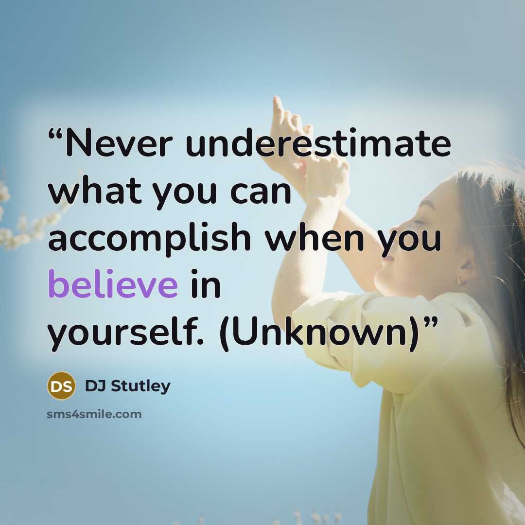 “Never underestimate what you can accomplish when you believe in yourself. (Unknown)” quote by DJ Stutley