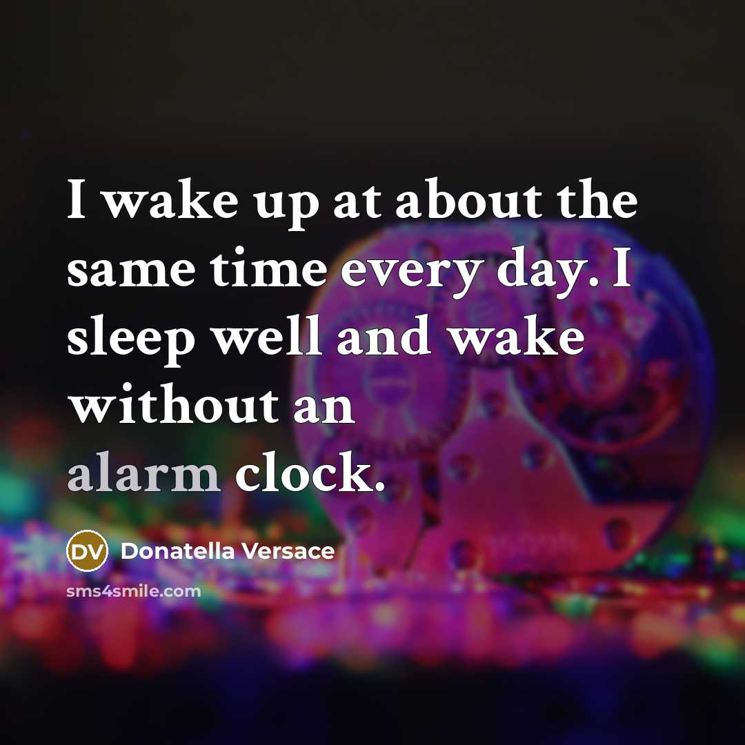 “I wake up at about the same time every day. I sleep well and wake without an alarm clock.” quote by Donatella Versace