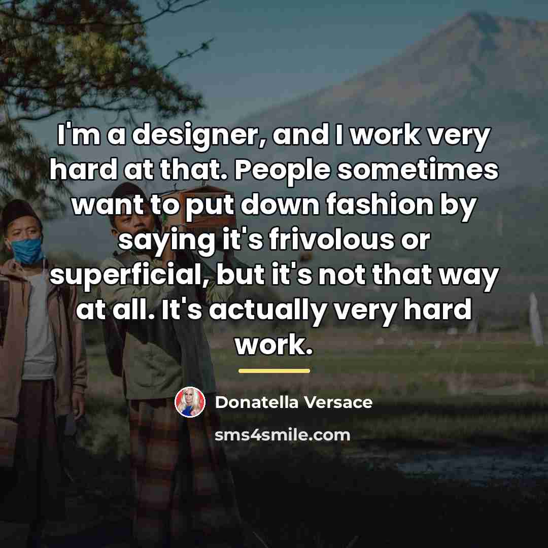 “I'm a designer, and I work very hard at that.…” quote by Donatella Versace