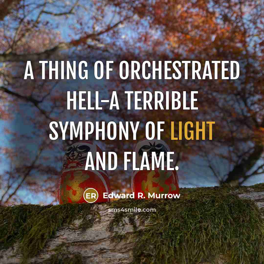 “A thing of orchestrated hell-a terrible symphony of light and…” quote by Edward R. Murrow