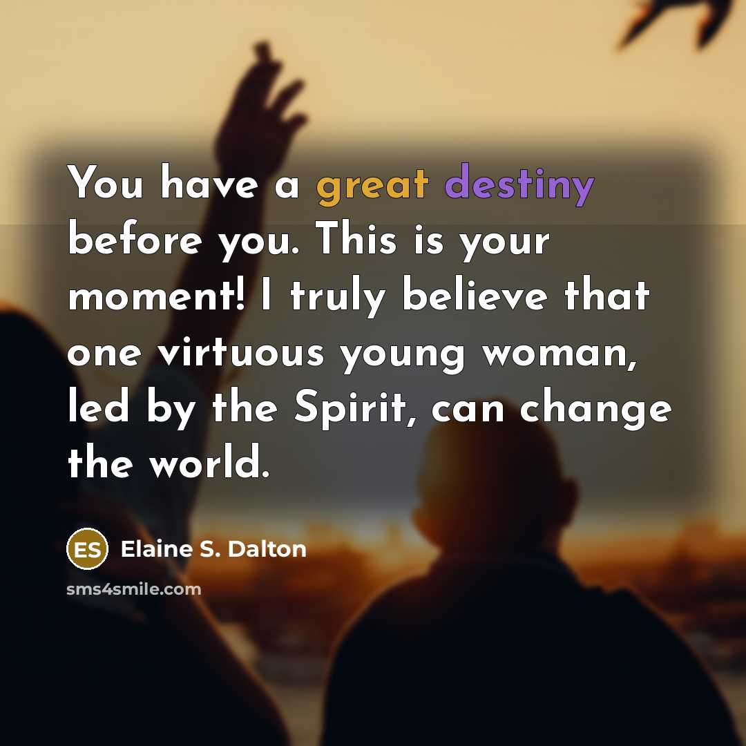 “You have a great destiny before you. This is your…” quote by Elaine S. Dalton