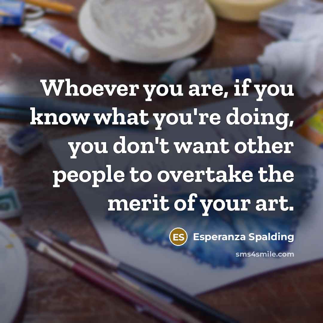 “Whoever you are, if you know what you're doing, you…” quote by Esperanza Spalding