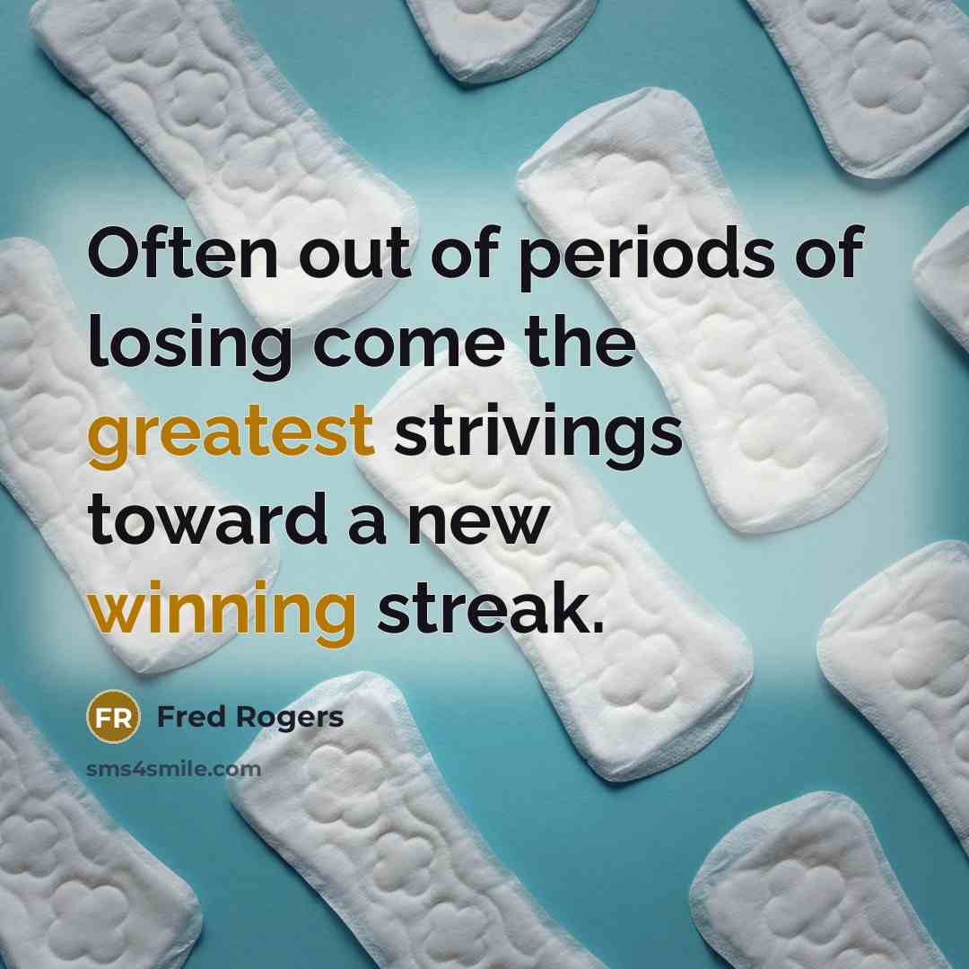 “Often out of periods of losing come the greatest strivings toward a new winning streak.” quote by Fred Rogers