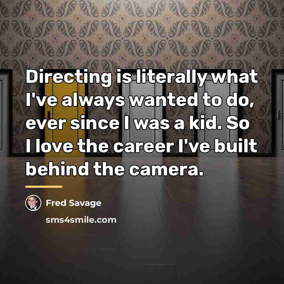 “Directing is literally what I've always wanted to do, ever…” quote by Fred Savage