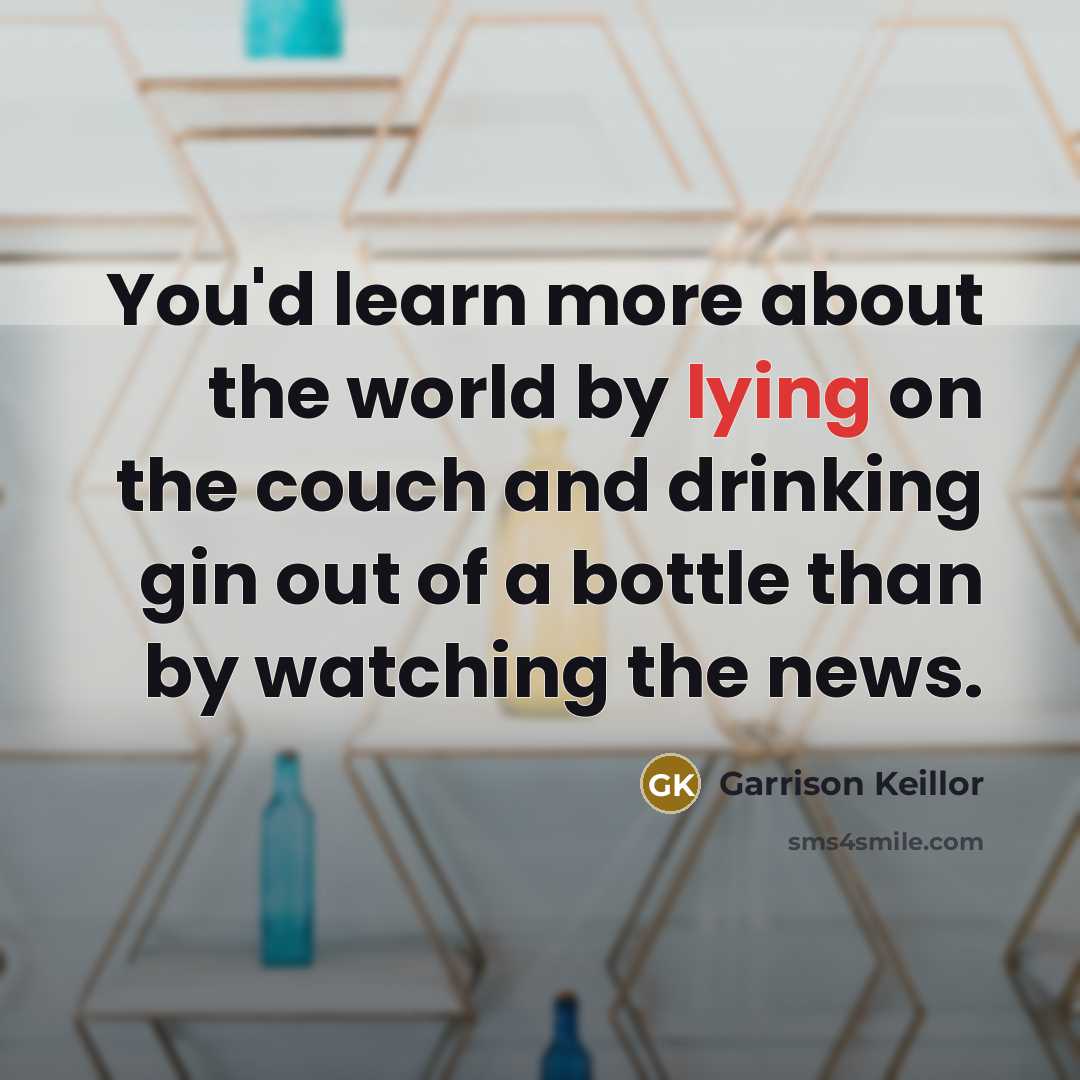 “You'd learn more about the world by lying on the…” quote by Garrison Keillor