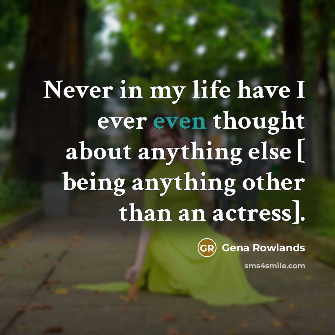 “Never in my life have I ever even thought about…” quote by Gena Rowlands