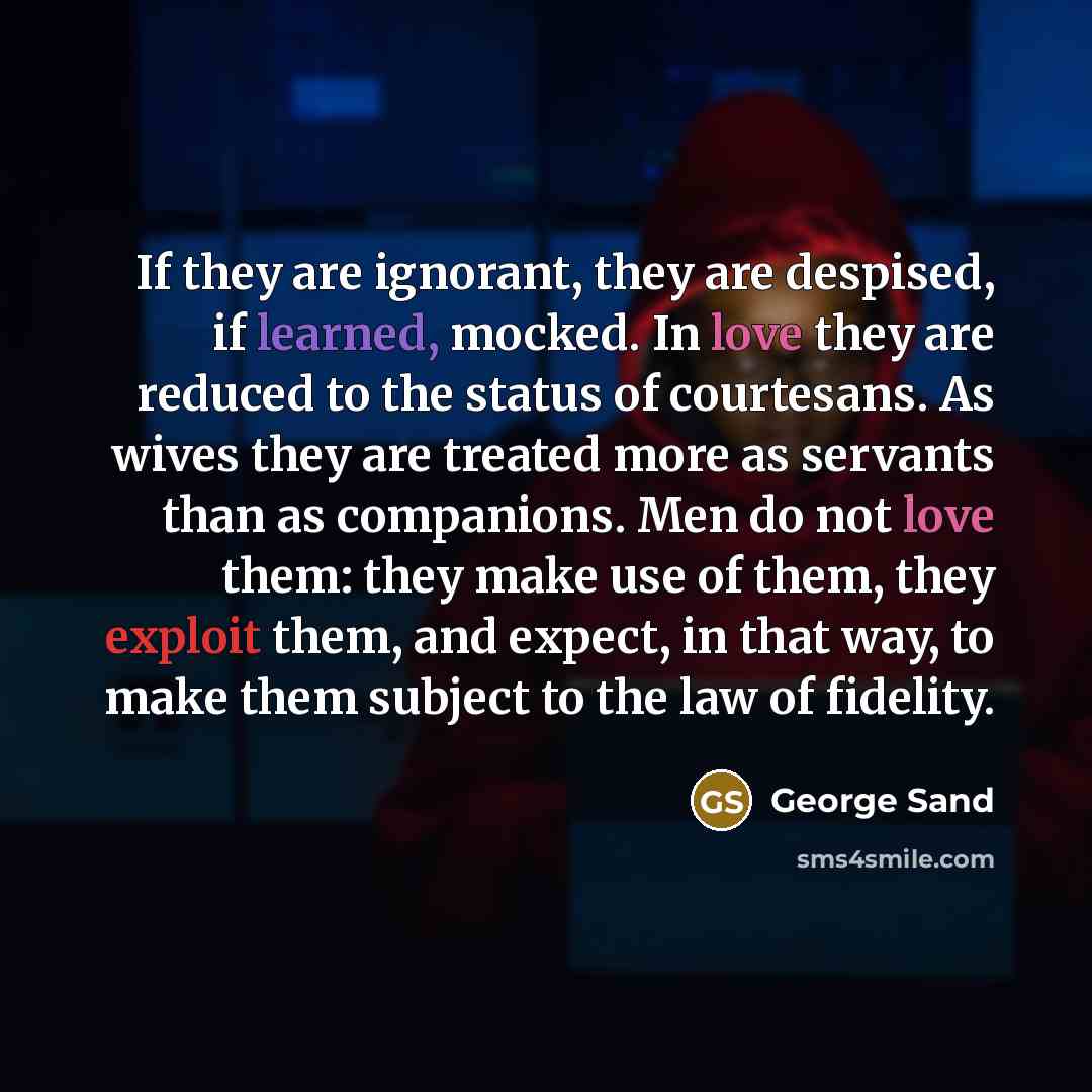 “If they are ignorant, they are despised, if learned, mocked.…” quote by George Sand