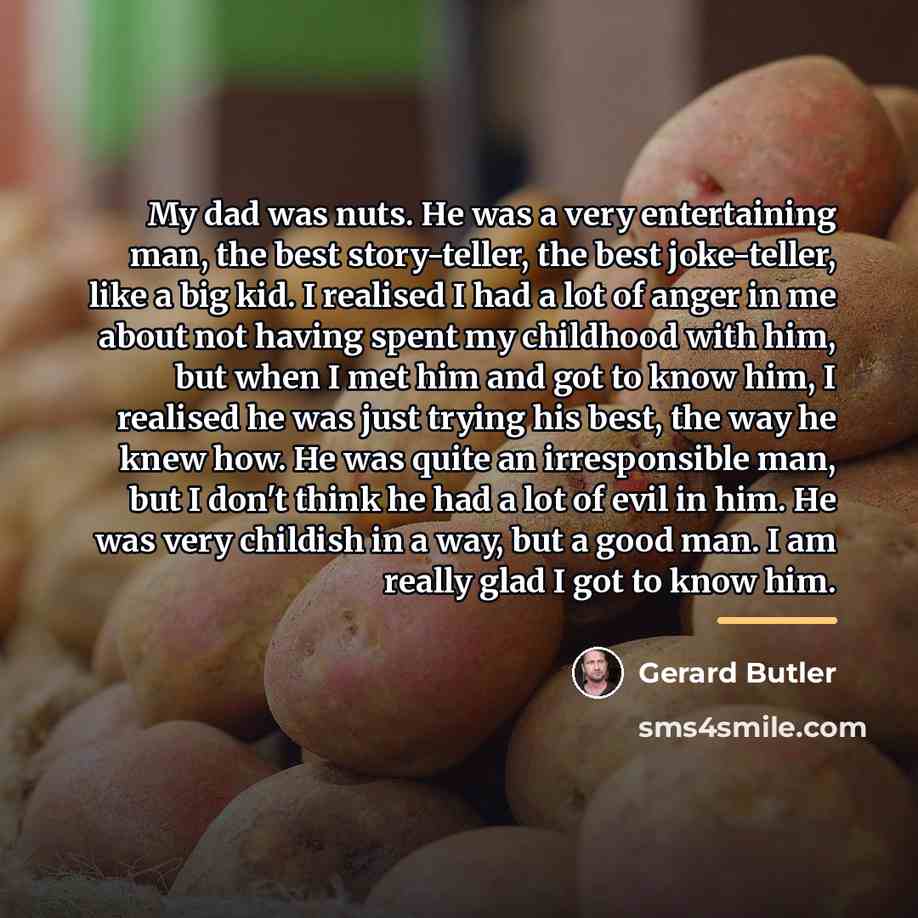 “My dad was nuts. He was a very entertaining man,…” quote by Gerard Butler