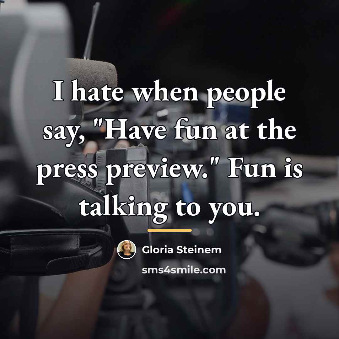“I hate when people say, "Have fun at the press…” quote by Gloria Steinem