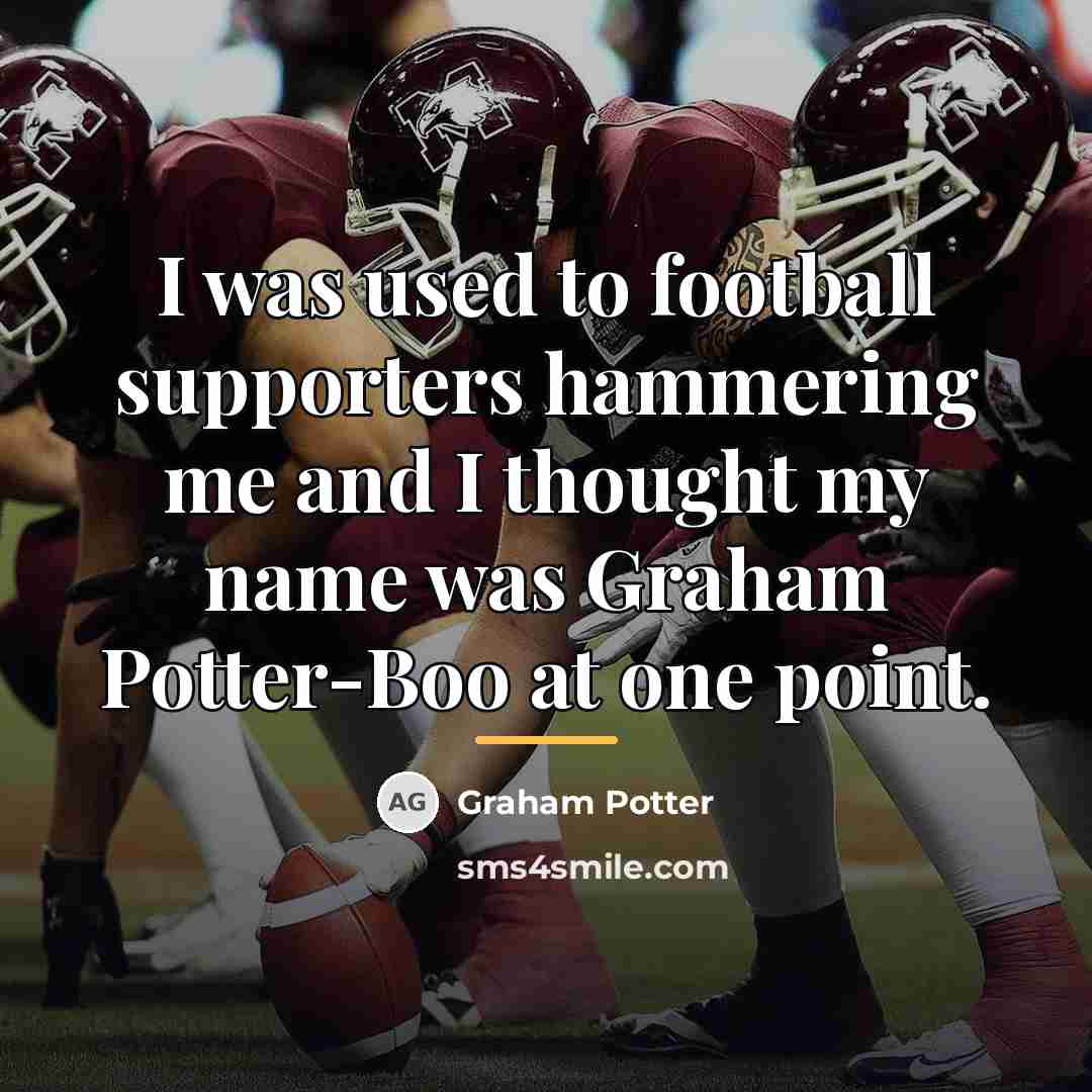 “I was used to football supporters hammering me and I…” quote by Graham Potter