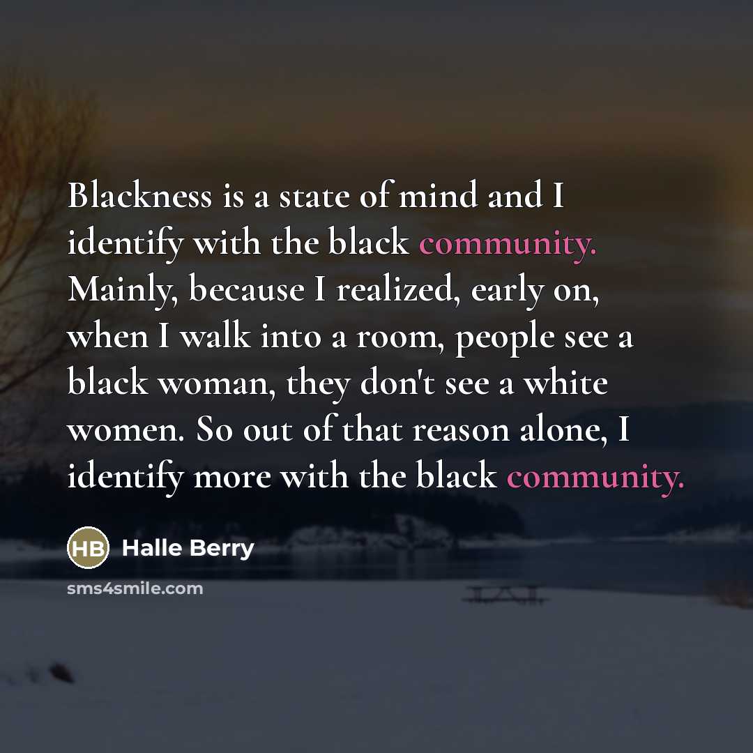 “Blackness is a state of mind and I identify with…” quote by Halle Berry