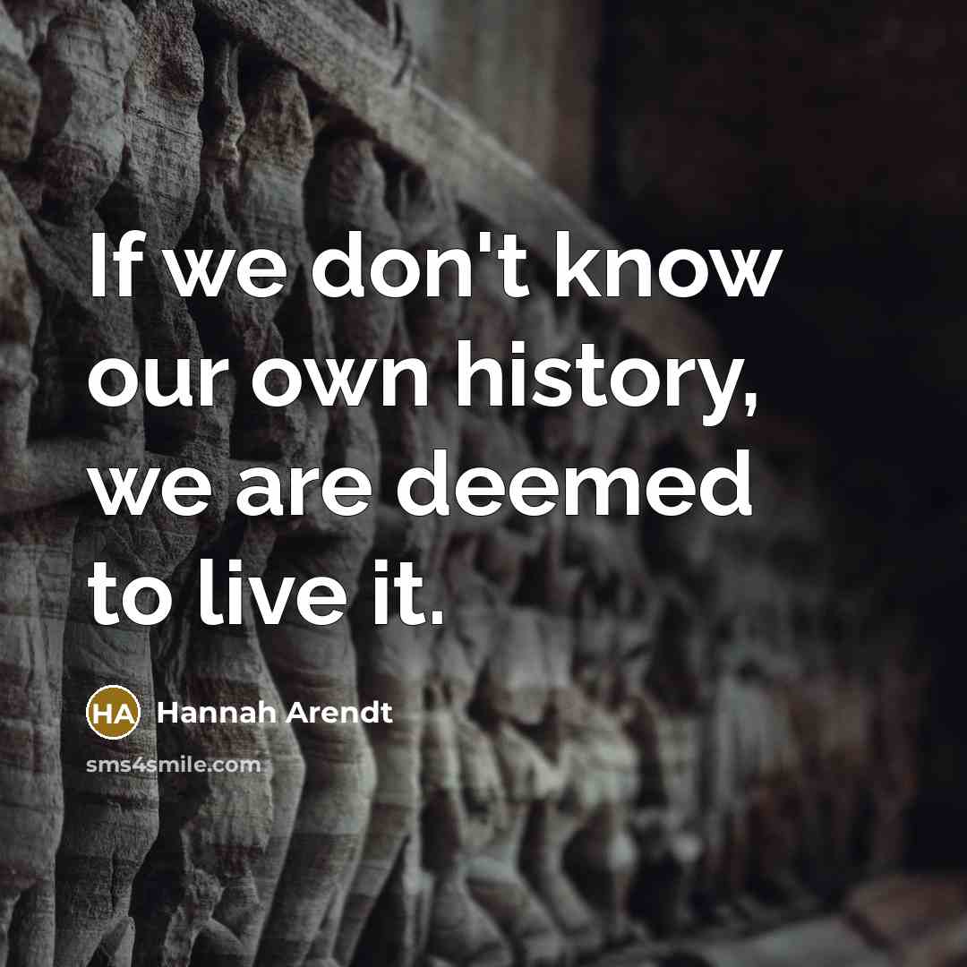 “If we don't know our own history, we are deemed…” quote by Hannah Arendt