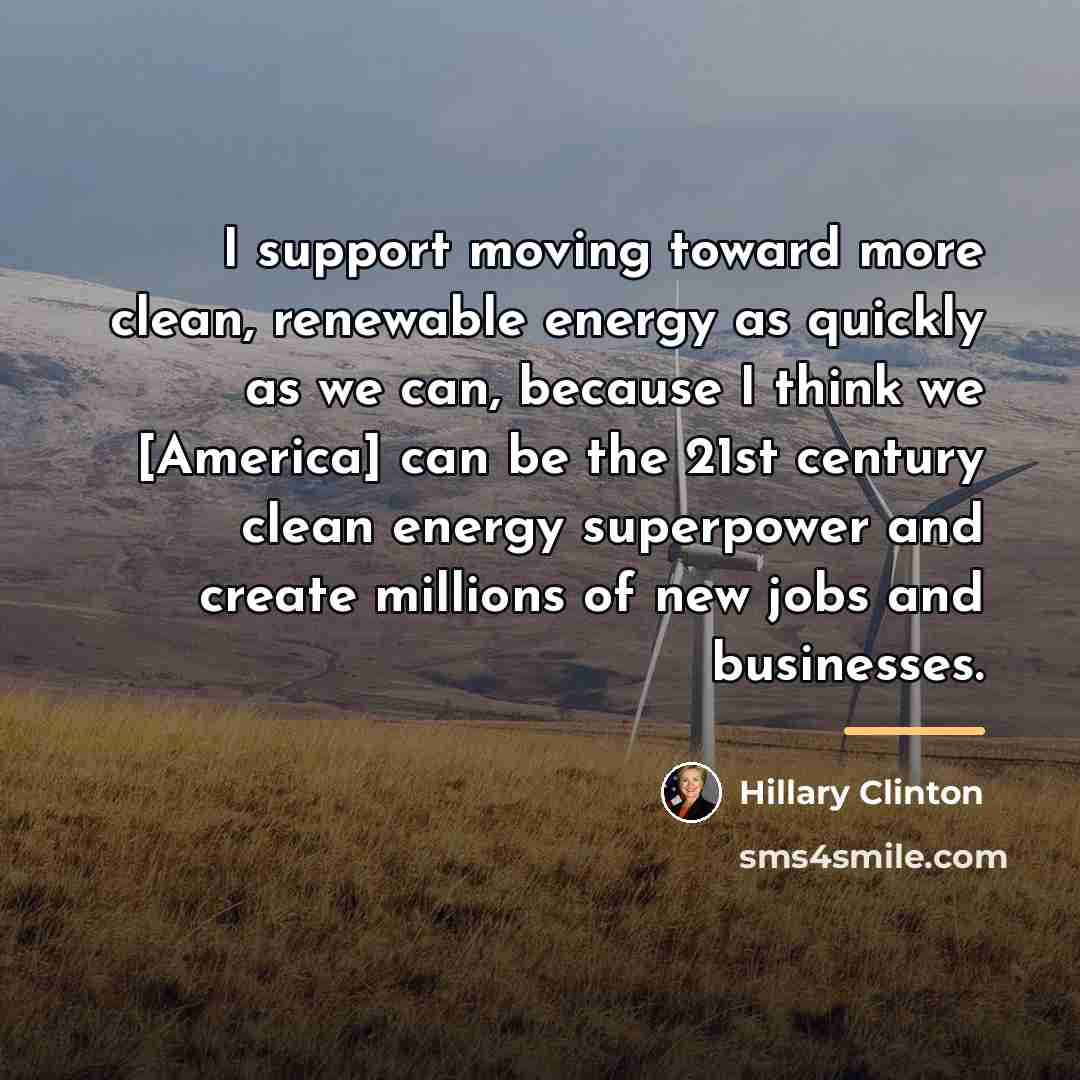 “I support moving toward more clean, renewable energy as quickly…” quote by Hillary Clinton