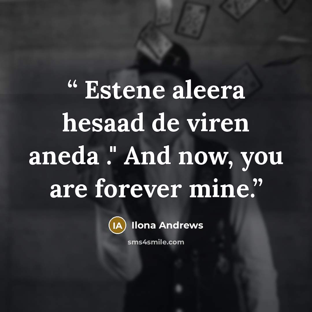 “Estene aleera hesaad de viren aneda ." And now, you are forever mine.” quote by Ilona Andrews
