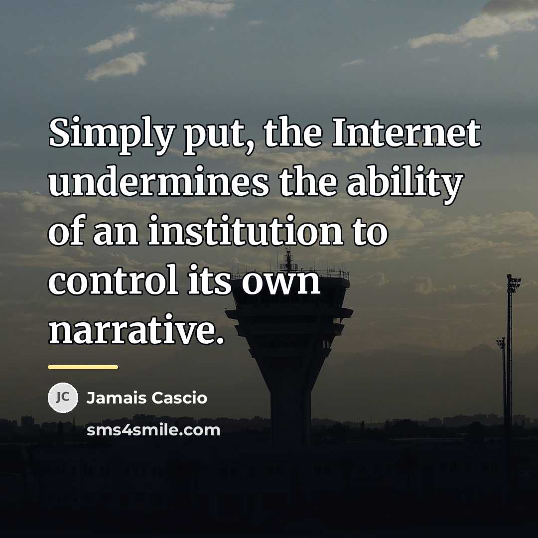 “Simply put, the Internet undermines the ability of an institution…” quote by Jamais Cascio