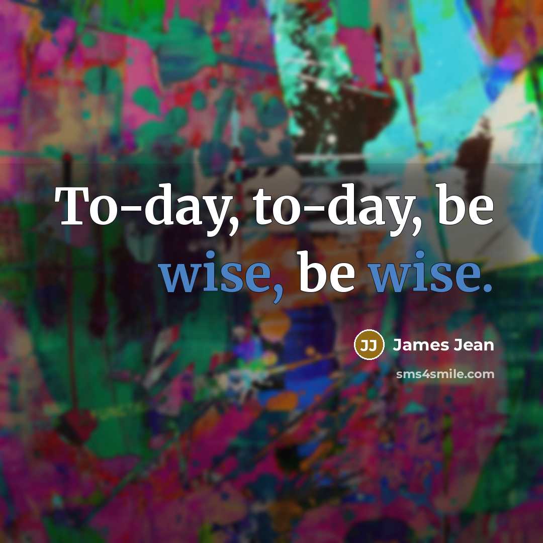 “To-day, to-day, be wise, be wise.…” quote by James Jean