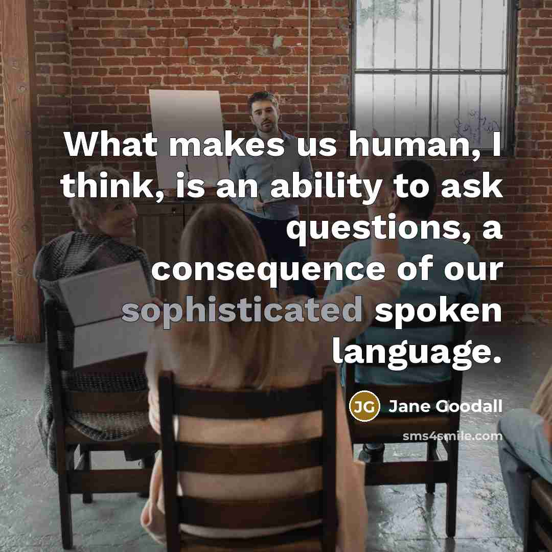 “What makes us human, I think, is an ability to…” quote by Jane Goodall