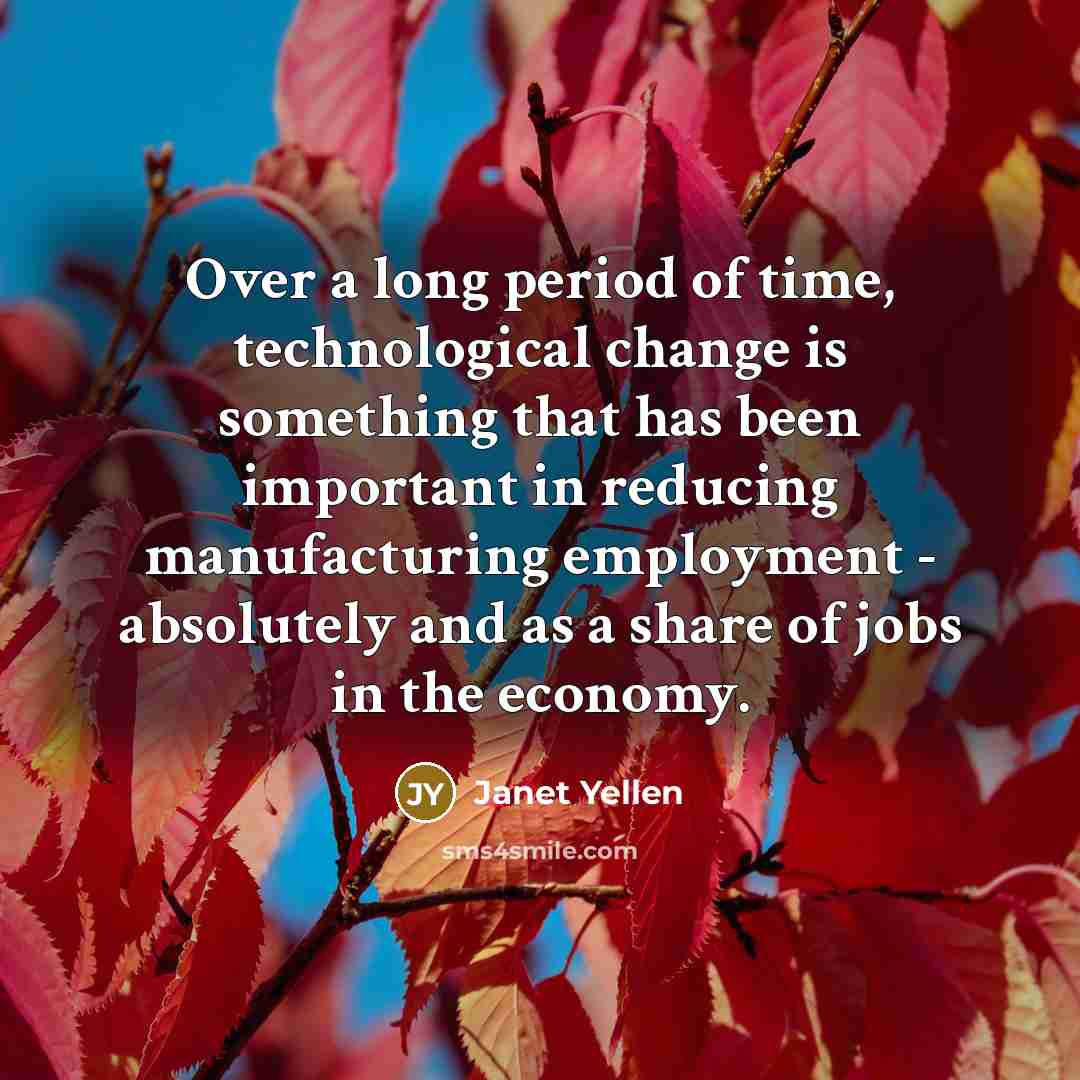 “Over a long period of time, technological change is something…” quote by Janet Yellen