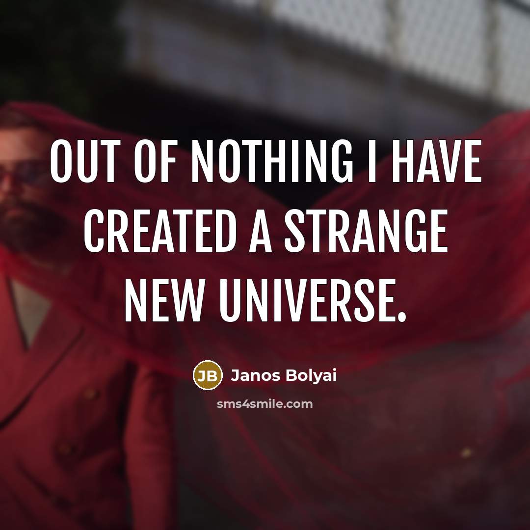 “Out of nothing I have created a strange new universe.…” quote by Janos Bolyai
