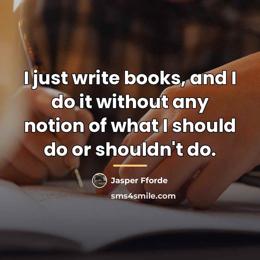 “I just write books, and I do it without any…” quote by Jasper Fforde