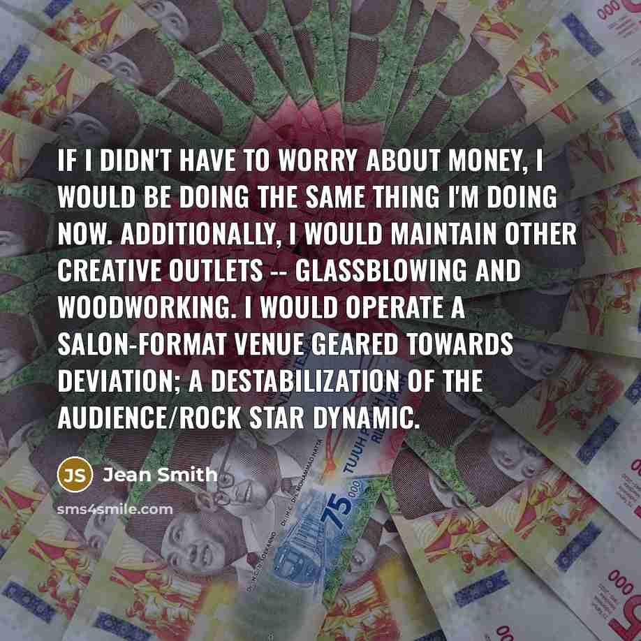 “If I didn't have to worry about money, I would…” quote by Jean Smith